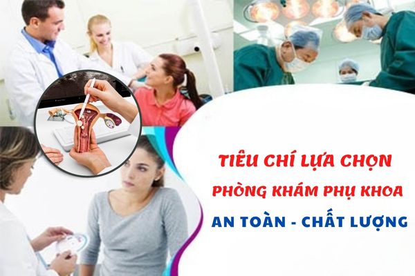 Tiêu chí lựa chọn phòng khám phụ khoa an toàn, uy tín nên biết