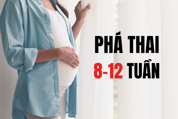 Cần lưu ý gì khi phá thai 8 – 12 tuần?