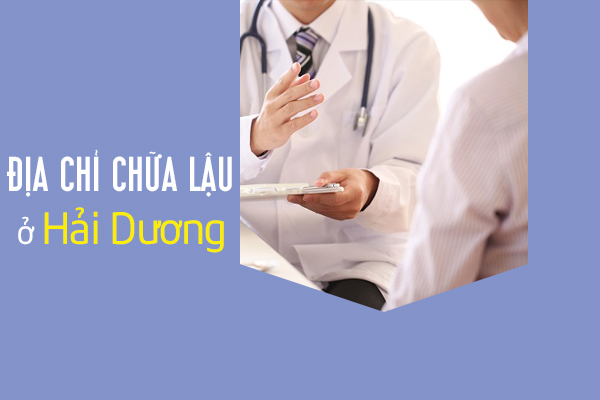 Địa chỉ chữa bệnh lậu an toàn và chính xác tại Hải Dương