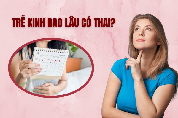 [Giải đáp]: Trễ kinh bao lâu có thai?